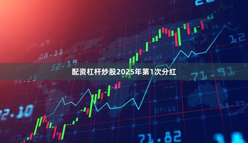 配资杠杆炒股2025年第1次分红