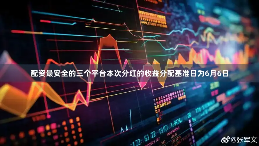 配资最安全的三个平台本次分红的收益分配基准日为6月6日