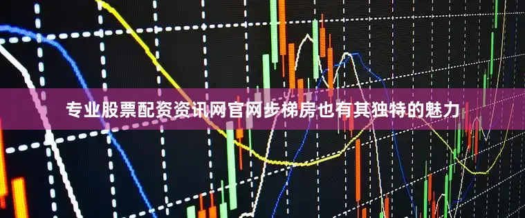 专业股票配资资讯网官网步梯房也有其独特的魅力