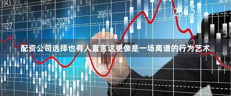 配资公司选择也有人直言这更像是一场离谱的行为艺术