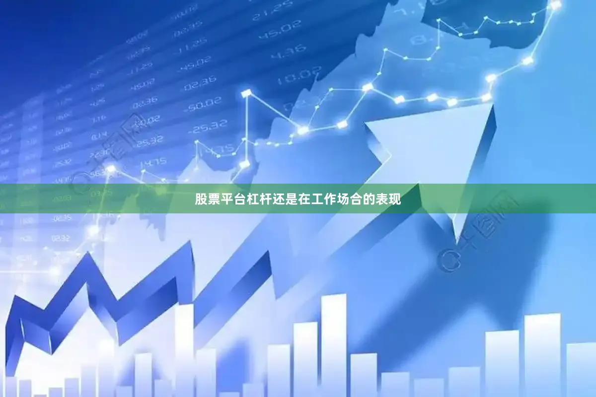 股票平台杠杆还是在工作场合的表现