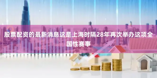 股票配资的最新消息这是上海时隔28年再次举办这项全国性赛事