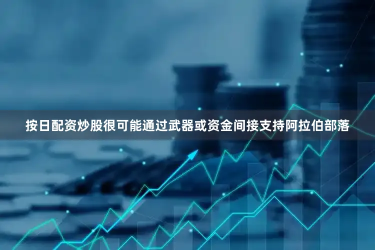 按日配资炒股很可能通过武器或资金间接支持阿拉伯部落