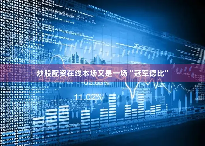 炒股配资在线本场又是一场“冠军德比”