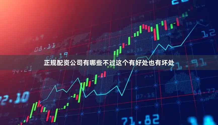 正规配资公司有哪些不过这个有好处也有坏处