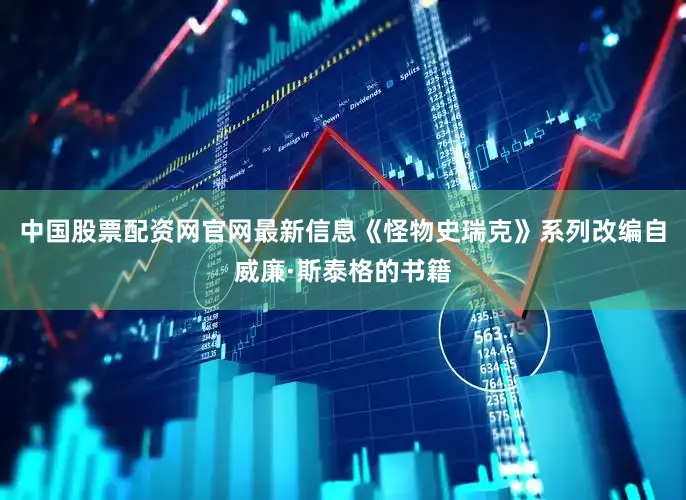 中国股票配资网官网最新信息《怪物史瑞克》系列改编自威廉·斯泰格的书籍